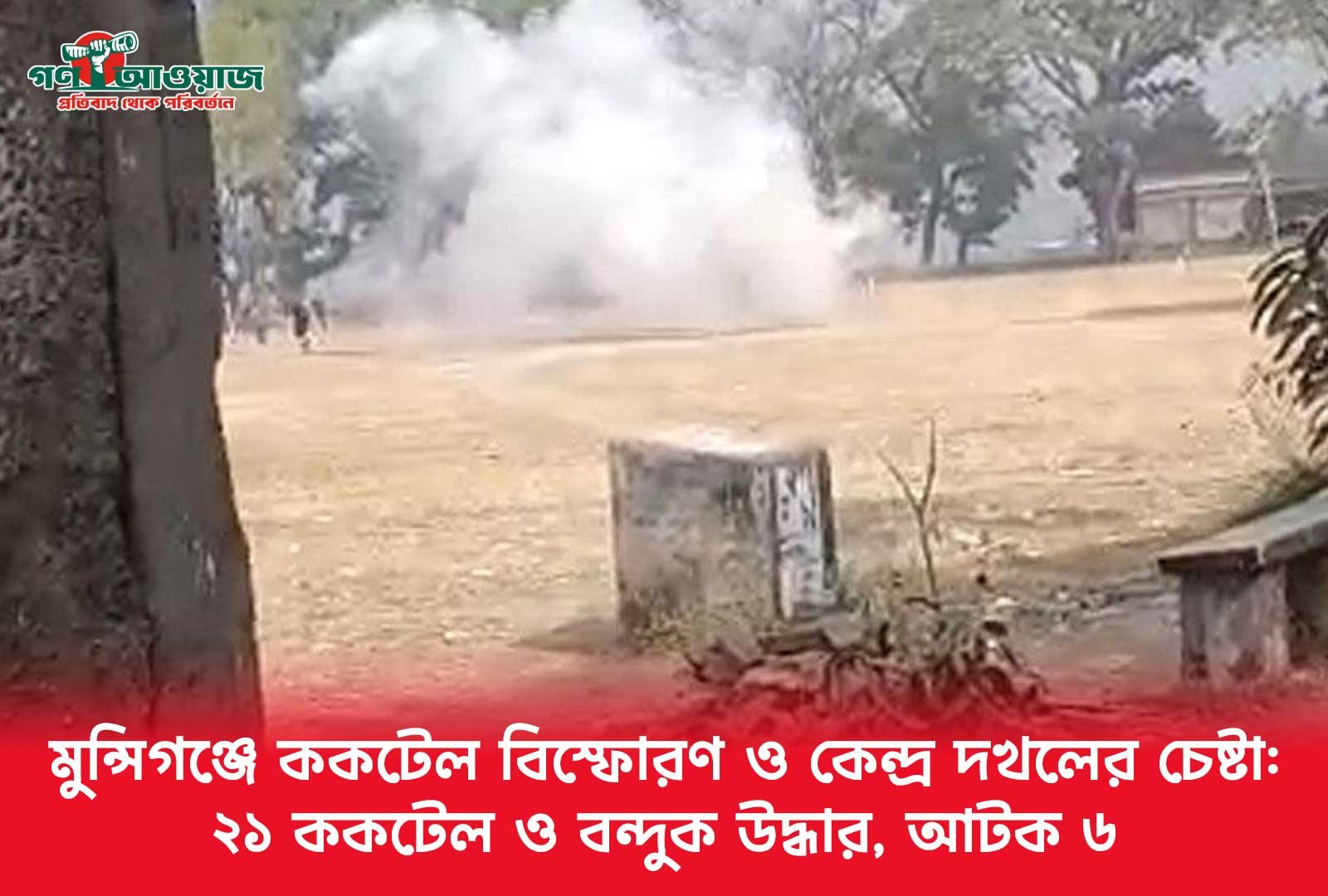 মুন্সিগঞ্জে ককটেল বিস্ফোরণ ও কেন্দ্র দখলের চেষ্টা: ২১ ককটেল ও বন্দুক উদ্ধার, আটক ৬